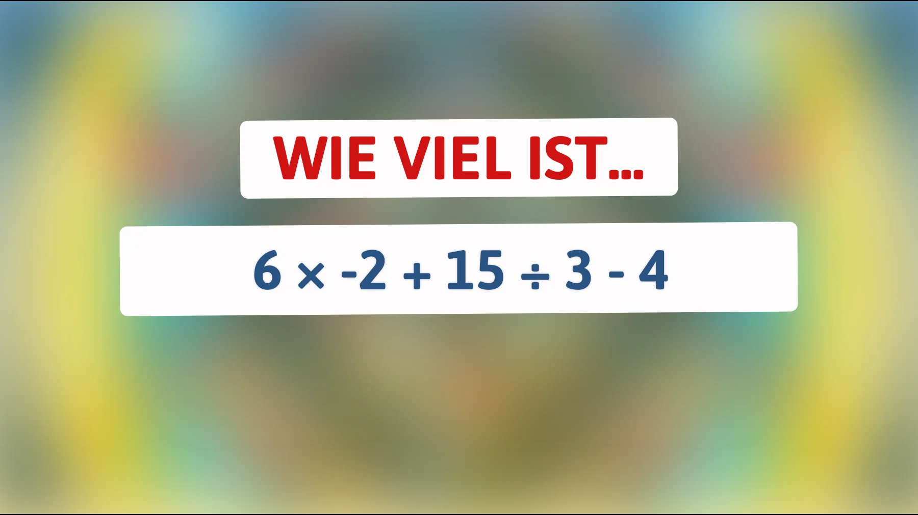 Kaum jemand schafft das im Kopf: Wie viel ergibt 6 × -2 + 15 ÷ 3 - 4 wirklich?"