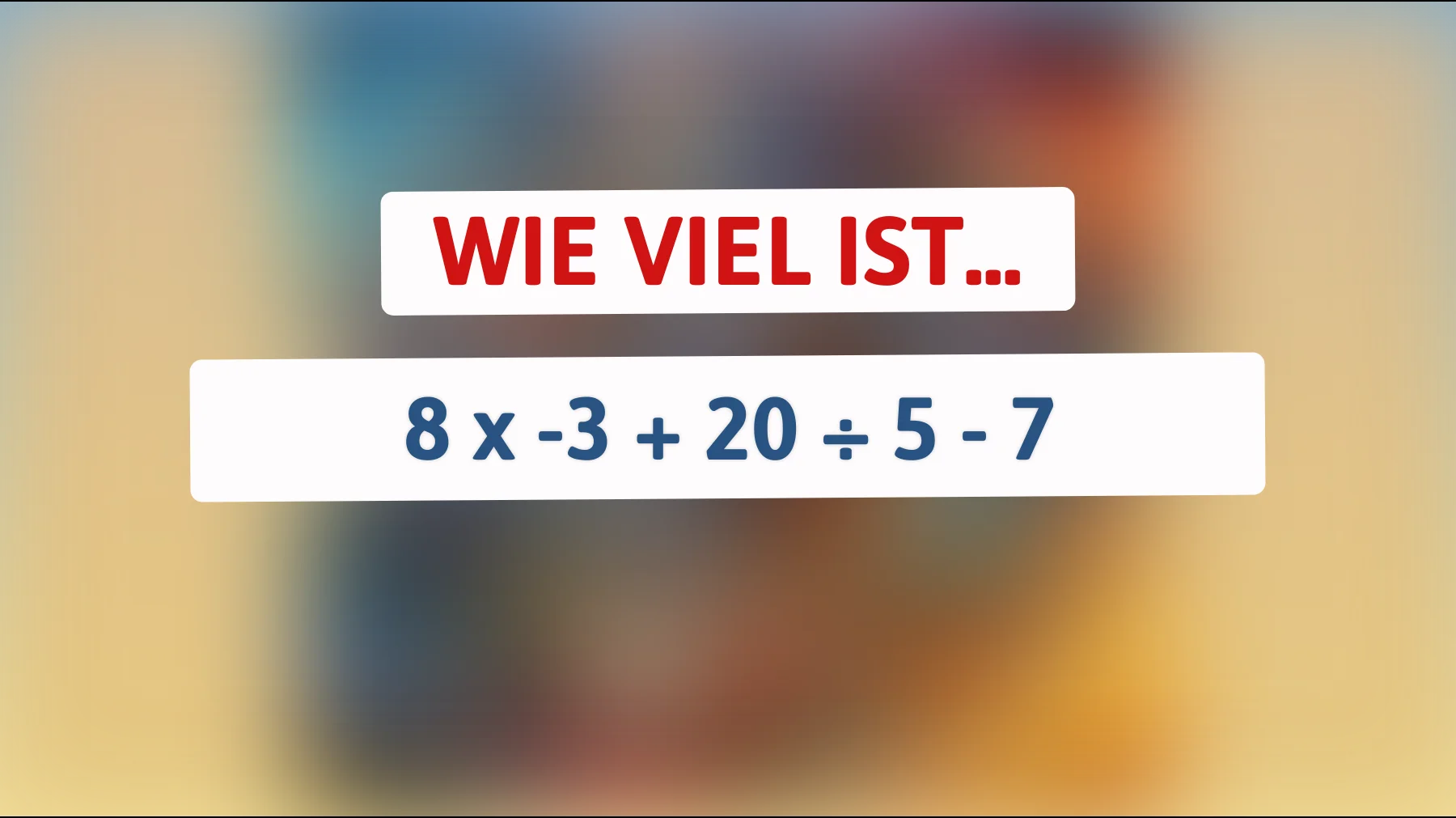 Nur 5 % bestehen dieses Mathe-Rätsel: schaffst du 8 x -3 + 20 ÷ 5 - 7 ohne Fehler?"