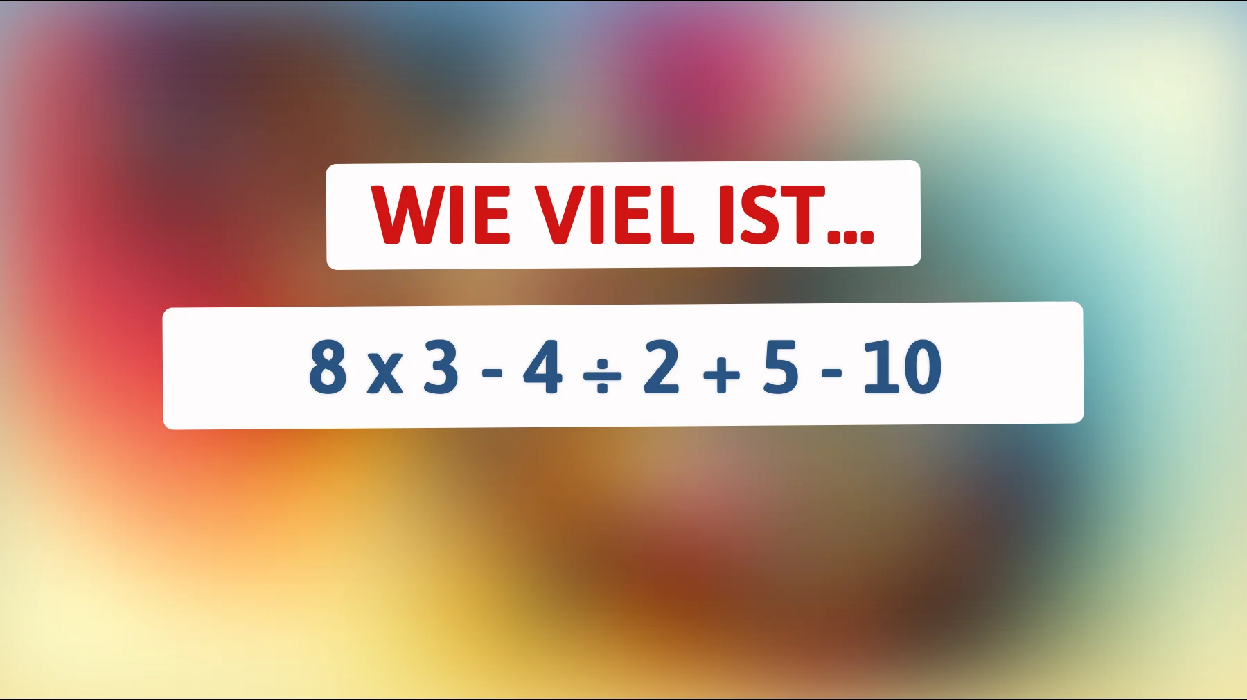 Nur Genies lösen das korrekt: Wie viel ist 8 × 3 − 4 ÷ 2 + 5 − 10?"