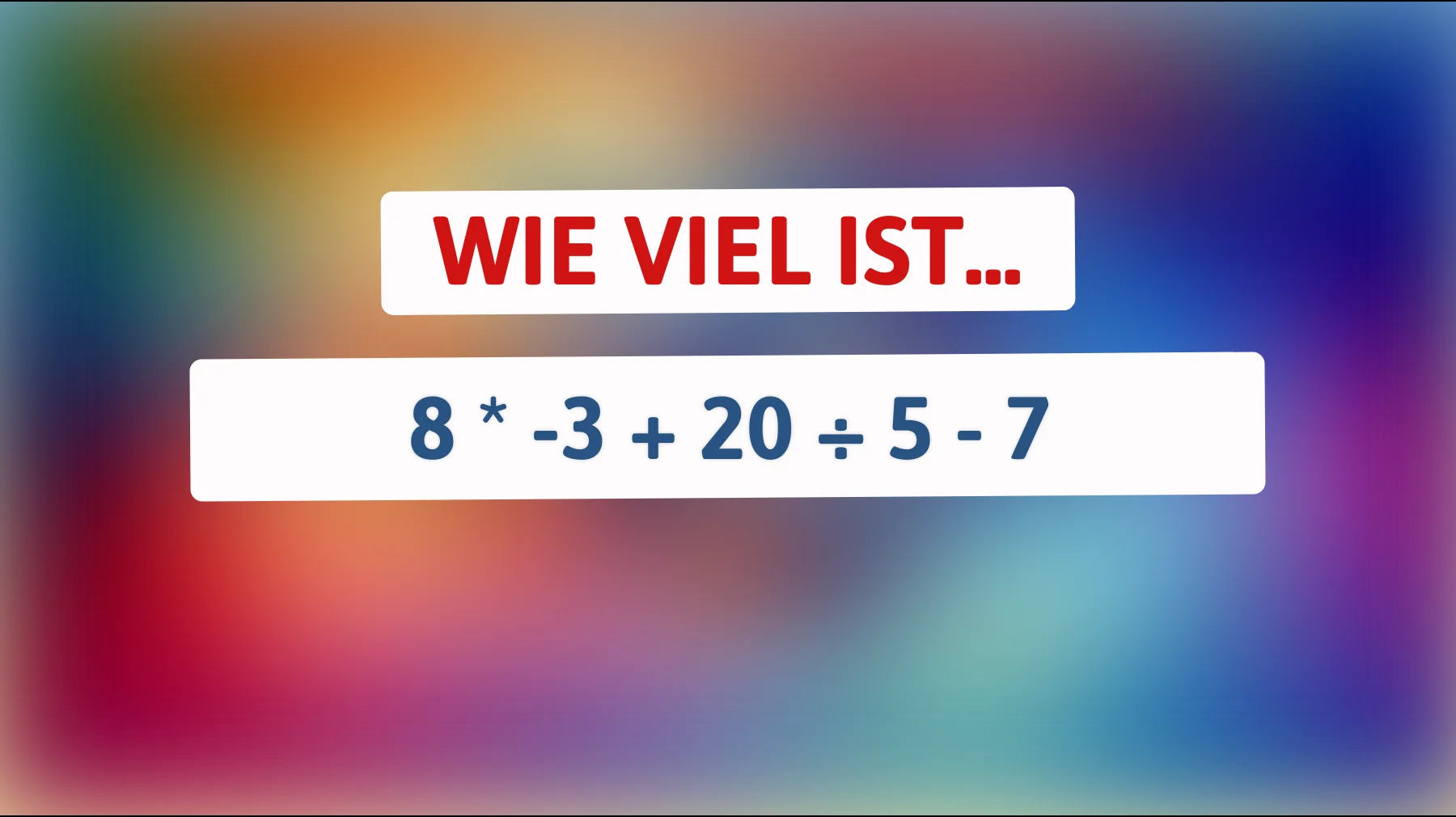 Nur die Schlauesten knacken das: Kannst du 8 × -3 + 20 ÷ 5 - 7 richtig lösen?"