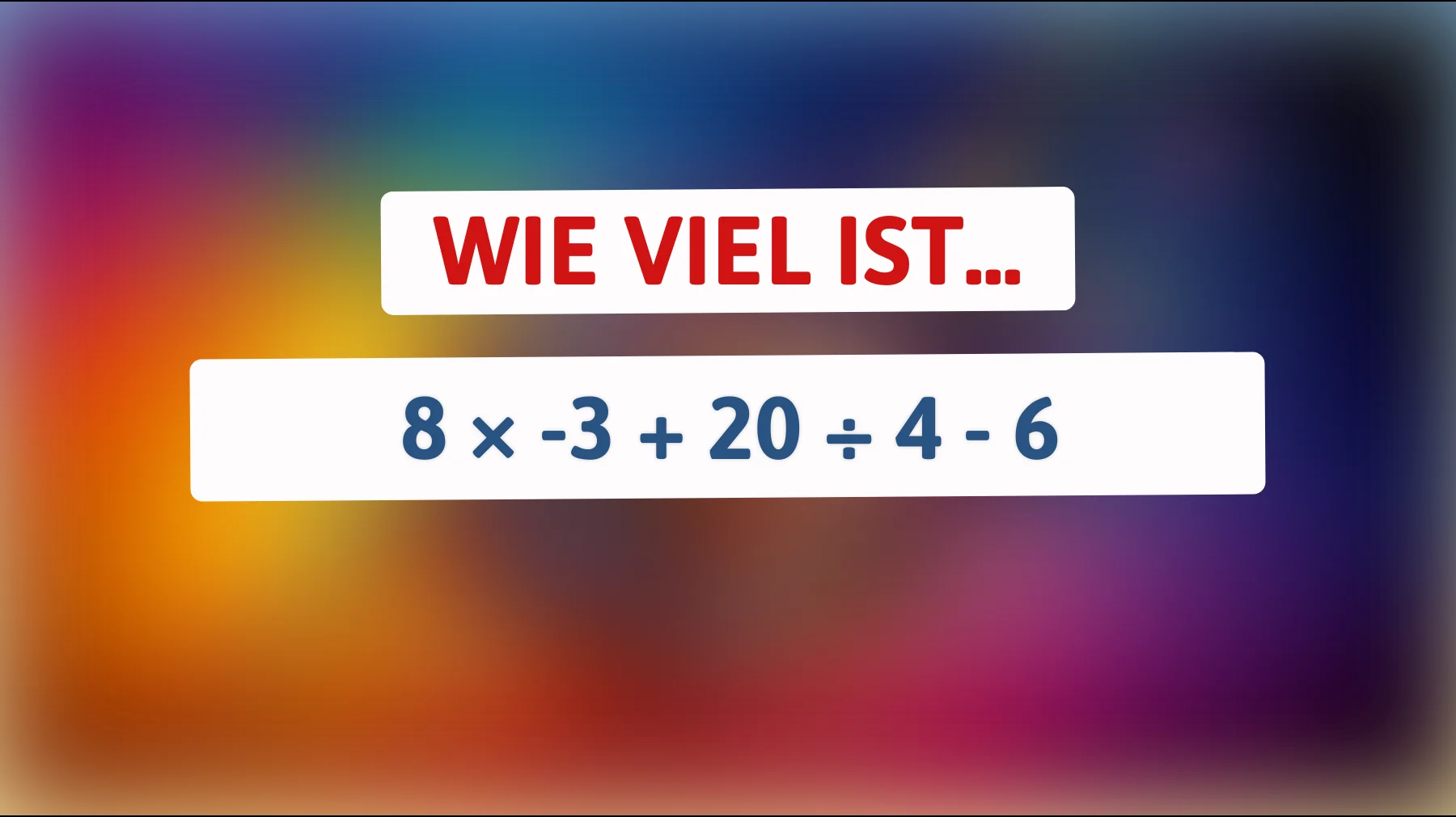 Nur scharfe Köpfe lösen das richtig: Was ergibt 8 × -3 + 20 ÷ 4 - 6 wirklich?"