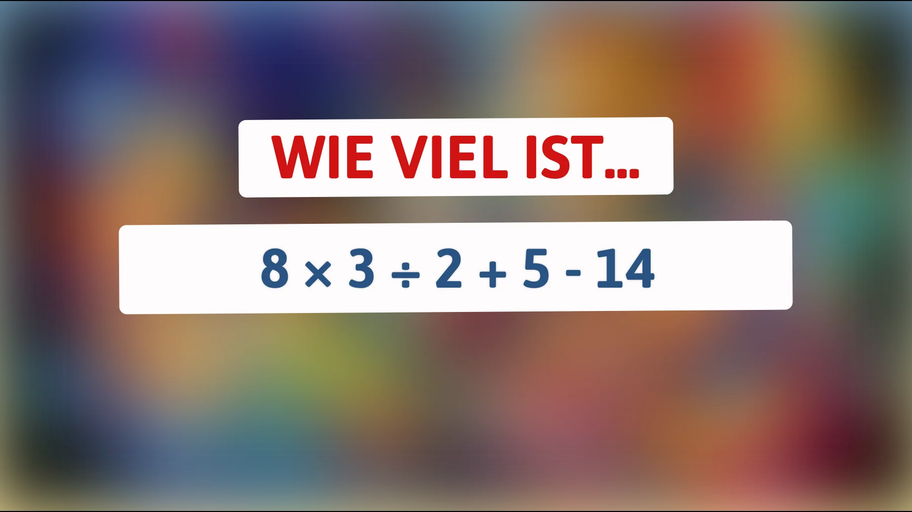Nur 1 von 10 löst das richtig: Wie viel ist 8 × 3 ÷ 2 + 5 - 14 wirklich?"