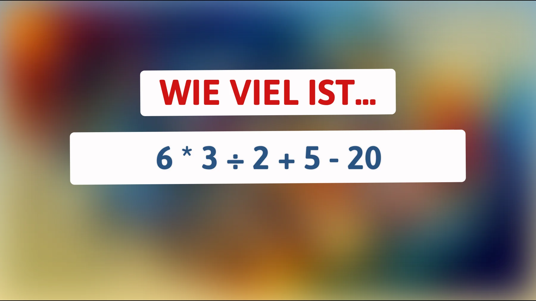 Nur Genies lösen das sofort: Wie viel ist 6 × 3 ÷ 2 + 5 − 20 wirklich?"