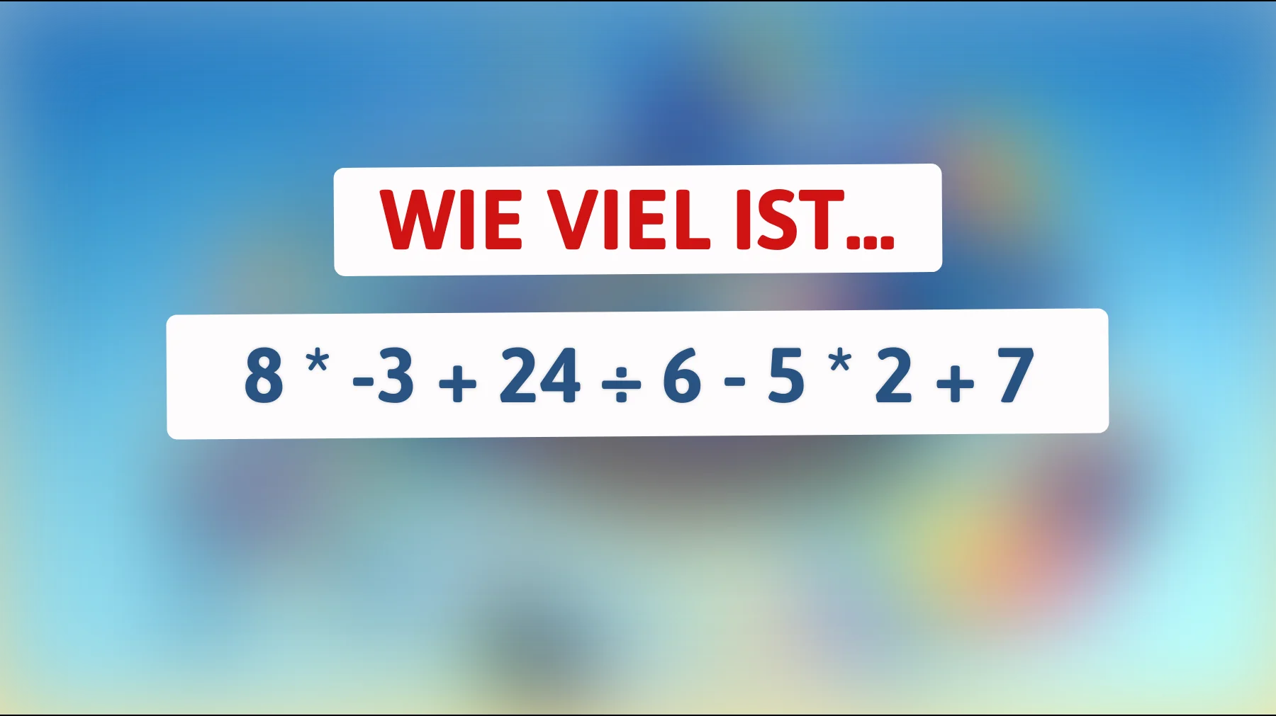 Nur die Schlauesten lösen das sofort: schaffst du 8 * -3 + 24 ÷ 6 - 5 * 2 + 7 fehlerfrei?"