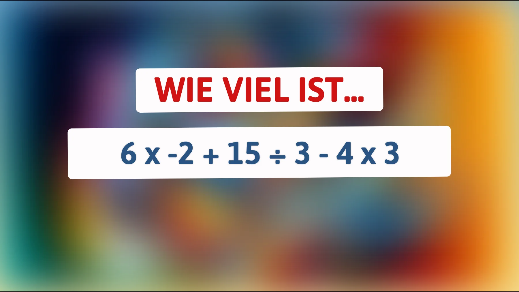 Nur für schlaue Köpfe: Kannst du 6 x -2 + 15 ÷ 3 - 4 x 3 richtig lösen?"