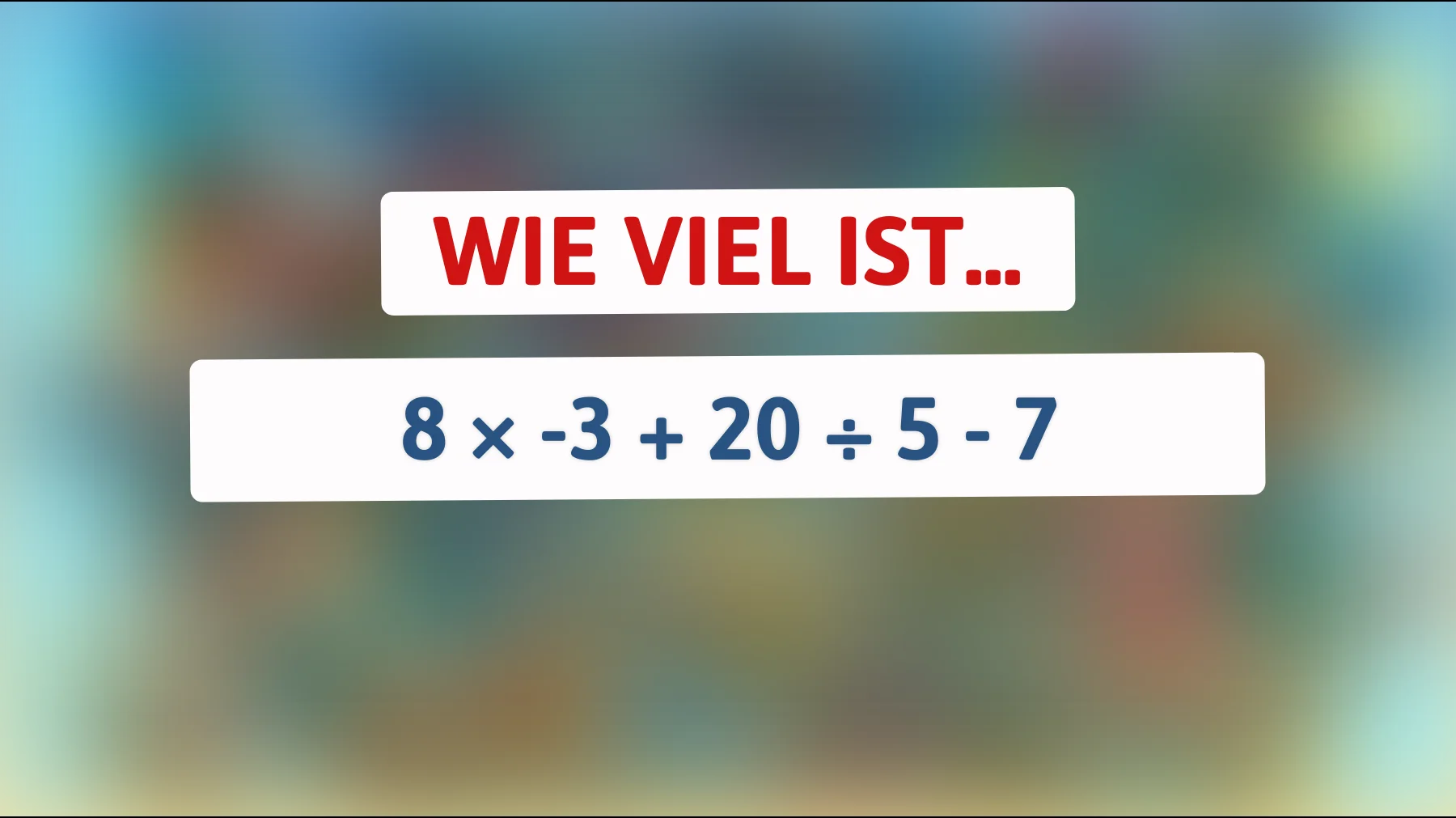 Nur scharfe Köpfe knacken das: Wie viel ergibt 8 × -3 + 20 ÷ 5 - 7 wirklich?"