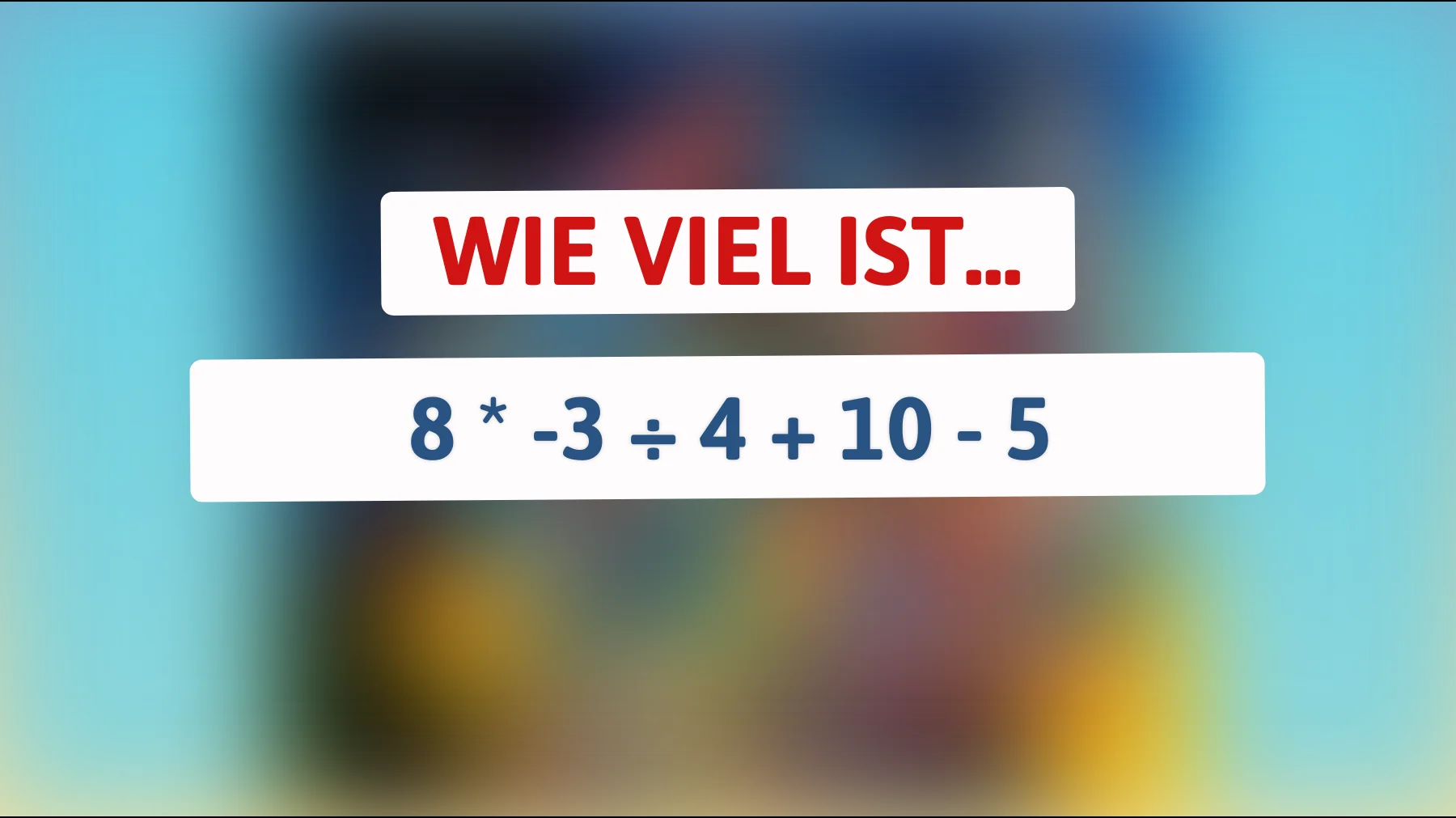 nur 1 von 100 löst dieses simple rechnen-rätsel – schaffst du 8 × -3 ÷ 4 + 10 - 5?"